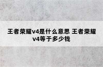 王者荣耀v4是什么意思 王者荣耀v4等于多少钱